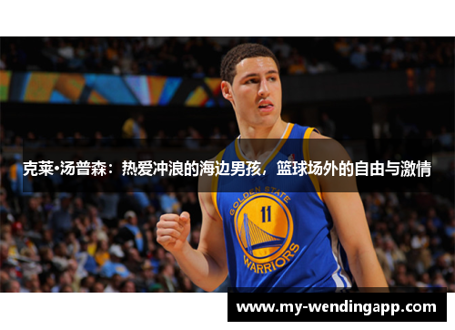 克莱·汤普森:热爱冲浪的海边男孩,篮球场外的自由与激情 克莱·汤普森:热爱冲浪的海边男孩,篮球场外的自由与激情