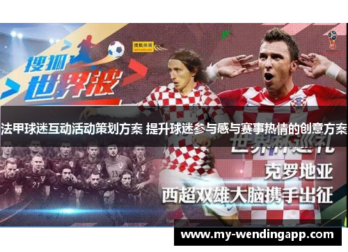 法甲球迷互动活动策划方案 提升球迷参与感与赛事热情的创意方案 法甲球迷互动活动策划方案 提升球迷参与感与赛事热情的创意方案