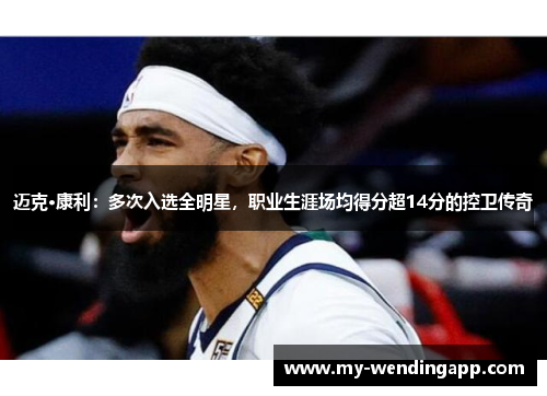 迈克·康利:多次入选全明星,职业生涯场均得分超14分的控卫传奇 迈克·康利:多次入选全明星,职业生涯场均得分超14分的控卫传奇