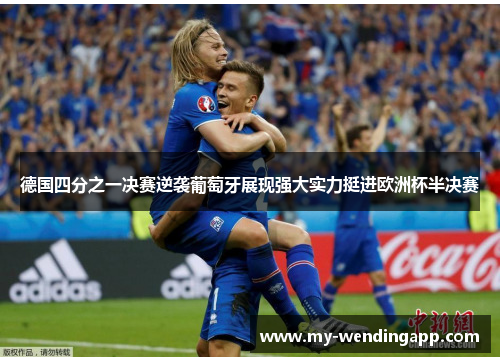德国四分之一决赛逆袭葡萄牙展现强大实力挺进欧洲杯半决赛