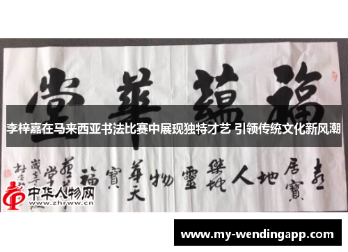 李梓嘉在马来西亚书法比赛中展现独特才艺 引领传统文化新风潮