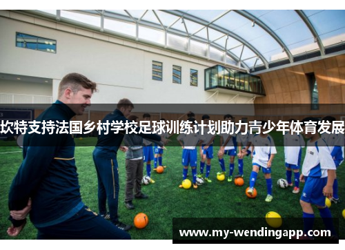 坎特支持法国乡村学校足球训练计划助力青少年体育发展 坎特支持法国乡村学校足球训练计划助力青少年体育发展