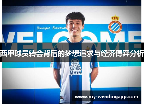 西甲球员转会背后的梦想追求与经济博弈分析 西甲球员转会背后的梦想追求与经济博弈分析
