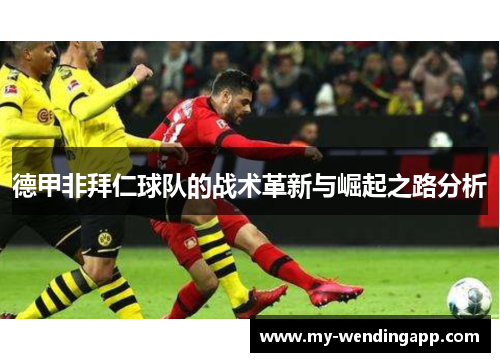 德甲非拜仁球队的战术革新与崛起之路分析 德甲非拜仁球队的战术革新与崛起之路分析