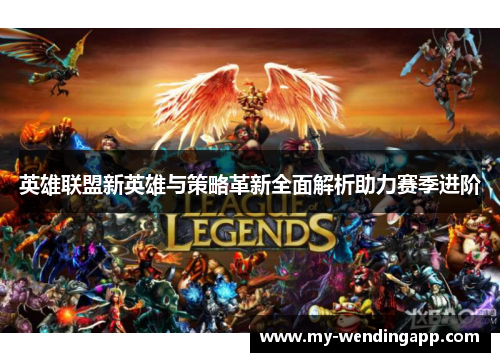 英雄联盟新英雄与策略革新全面解析助力赛季进阶