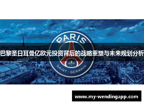 巴黎圣日耳曼亿欧元投资背后的战略重塑与未来规划分析