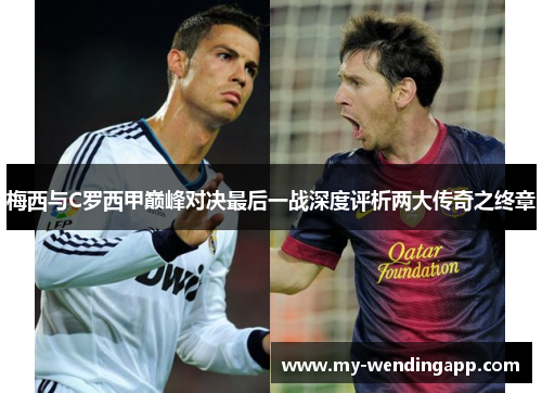 梅西与C罗西甲巅峰对决最后一战深度评析两大传奇之终章