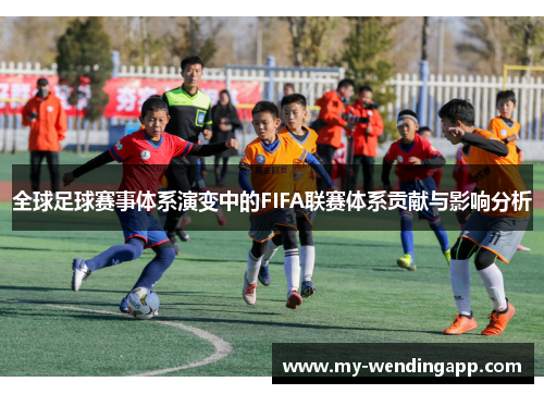 全球足球赛事体系演变中的FIFA联赛体系贡献与影响分析