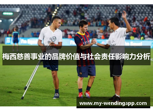梅西慈善事业的品牌价值与社会责任影响力分析