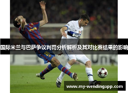 国际米兰与巴萨争议判罚分析解析及其对比赛结果的影响
