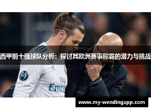 西甲前十强球队分析:探讨其欧洲赛事称霸的潜力与挑战 西甲前十强球队分析:探讨其欧洲赛事称霸的潜力与挑战