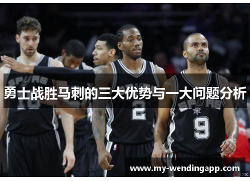 勇士战胜马刺的三大优势与一大问题分析
