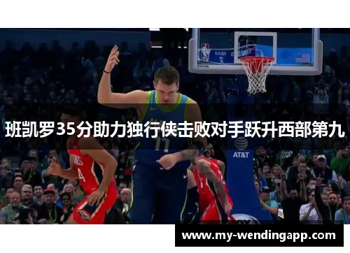 班凯罗35分助力独行侠击败对手跃升西部第九