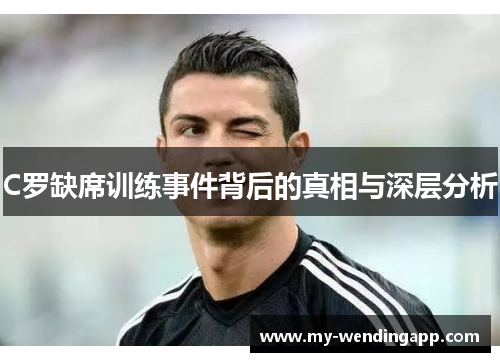 C罗缺席训练事件背后的真相与深层分析 C罗缺席训练事件背后的真相与深层分析