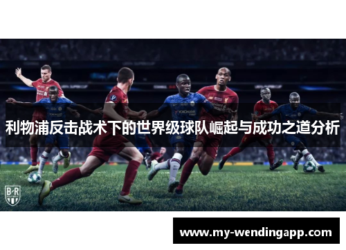 利物浦反击战术下的世界级球队崛起与成功之道分析
