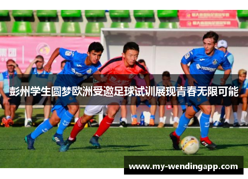 彭州学生圆梦欧洲受邀足球试训展现青春无限可能