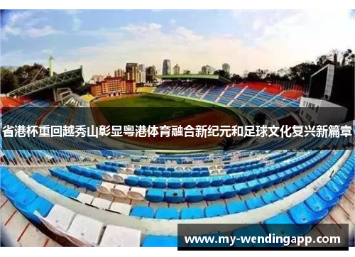 省港杯重回越秀山彰显粤港体育融合新纪元和足球文化复兴新篇章 省港杯重回越秀山彰显粤港体育融合新纪元和足球文化复兴新篇章