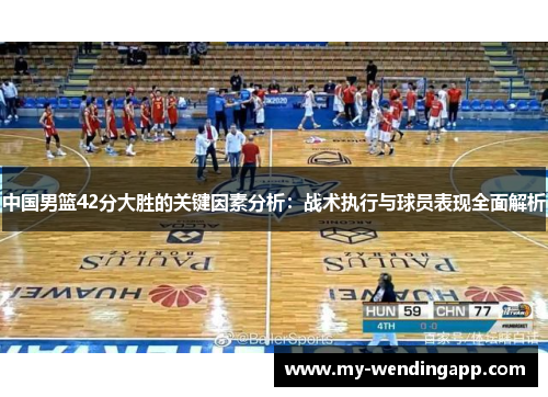中国男篮42分大胜的关键因素分析:战术执行与球员表现全面解析 中国男篮42分大胜的关键因素分析:战术执行与球员表现全面解析