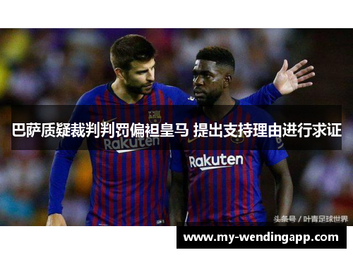 巴萨质疑裁判判罚偏袒皇马 提出支持理由进行求证