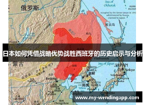 日本如何凭借战略优势战胜西班牙的历史启示与分析