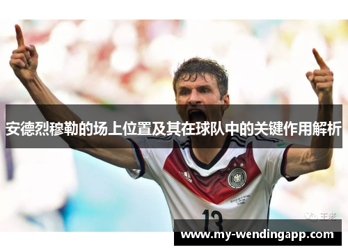 安德烈穆勒的场上位置及其在球队中的关键作用解析