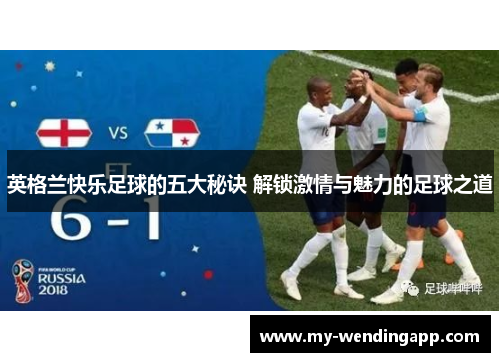 英格兰快乐足球的五大秘诀 解锁激情与魅力的足球之道 英格兰快乐足球的五大秘诀 解锁激情与魅力的足球之道