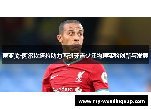 蒂亚戈·阿尔坎塔拉助力西班牙青少年物理实验创新与发展