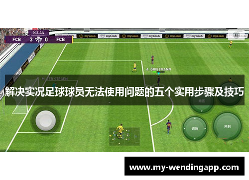 解决实况足球球员无法使用问题的五个实用步骤及技巧