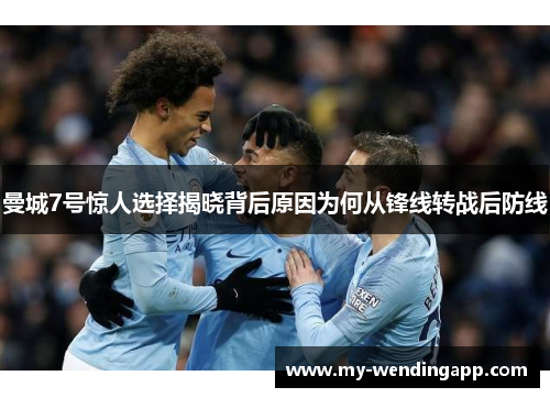 曼城7号惊人选择揭晓背后原因为何从锋线转战后防线 曼城7号惊人选择揭晓背后原因为何从锋线转战后防线