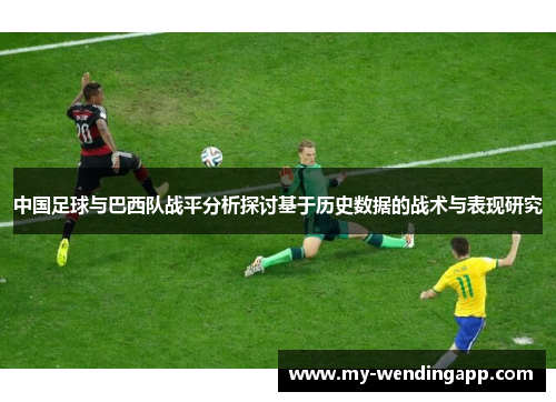 中国足球与巴西队战平分析探讨基于历史数据的战术与表现研究
