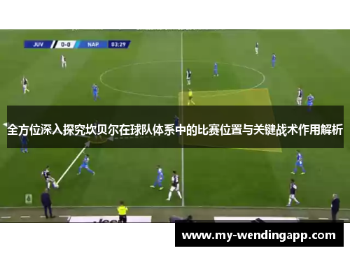 全方位深入探究坎贝尔在球队体系中的比赛位置与关键战术作用解析