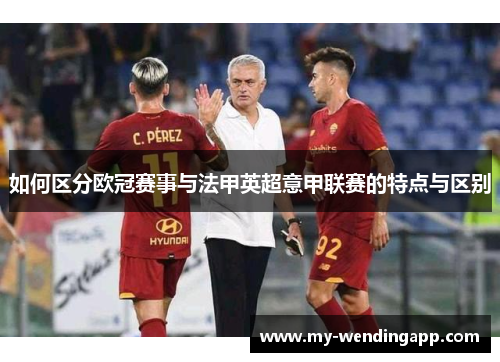 如何区分欧冠赛事与法甲英超意甲联赛的特点与区别