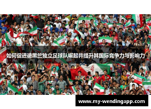 如何促进德黑兰独立足球队崛起并提升其国际竞争力与影响力