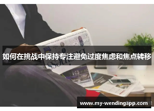 如何在挑战中保持专注避免过度焦虑和焦点转移