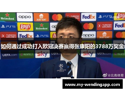 如何通过成功打入欧冠决赛赢得张康阳的3788万奖金 如何通过成功打入欧冠决赛赢得张康阳的3788万奖金