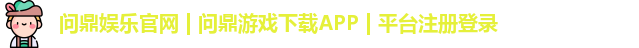 问鼎娱乐官网 | 问鼎游戏下载APP | 平台注册登录